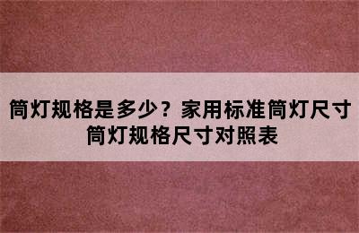 筒灯规格是多少？家用标准筒灯尺寸 筒灯规格尺寸对照表